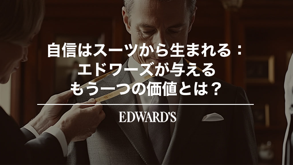 自信はスーツから生まれる：エドワーズが与えるもう一つの価値 ｜EDWARD'S（エドワーズ）公式