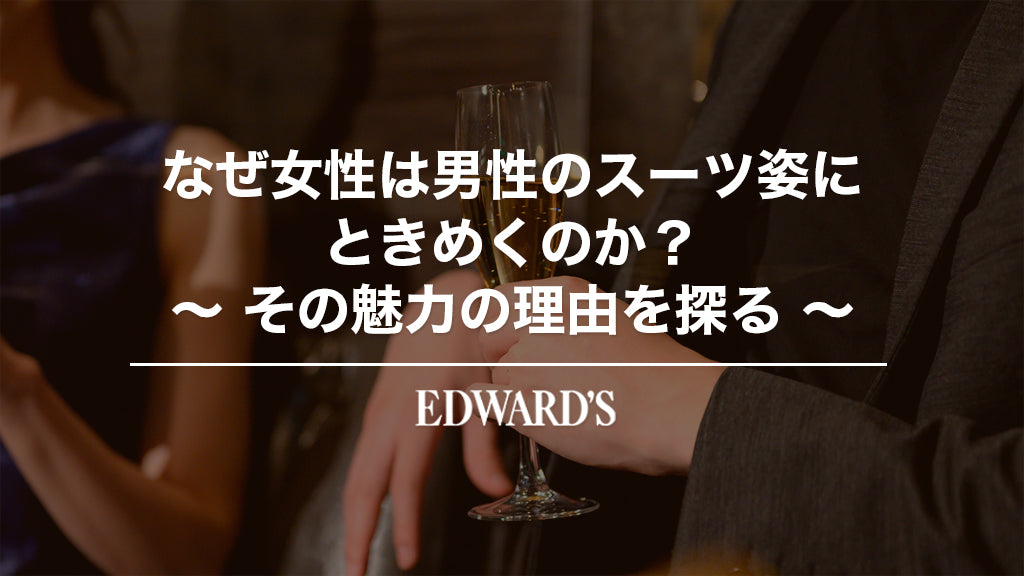 なぜ女性は男性のスーツ姿にときめくのか？ 〜その魅力の理由を探る〜 ｜EDWARD'S（エドワーズ）公式