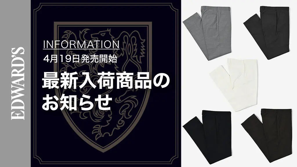 【新作入荷】＜4月19日(土) 10:00発売開始＞ 春夏スタイルを軽やかに彩る、EDWARD’Sの新作スラックス5型が登場！