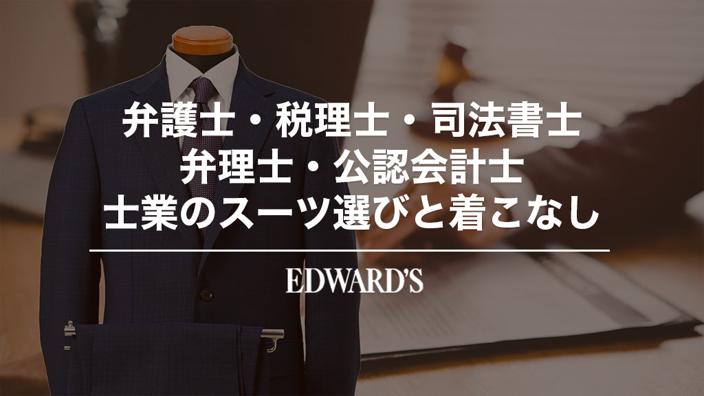 士業のスーツ選びと着こなし：税理士、公認会計士、弁護士、弁理士、司法書士に向けたガイド ｜EDWARD'S（エドワーズ）公式