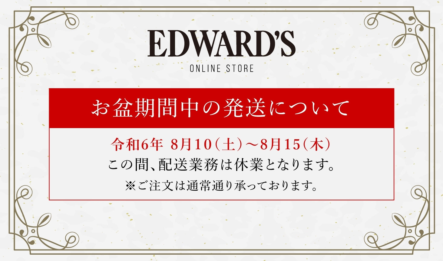 【お知らせ】2024年度お盆期間中の商品発送についてのご案内 ｜EDWARD'S（エドワーズ）公式